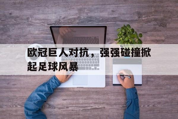 欧冠巨人对抗，强强碰撞掀起足球风暴的简单介绍